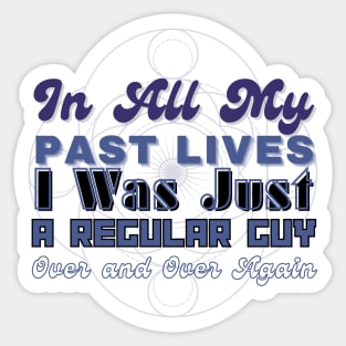 In all my lives I was just a regular guy over and over again Sticker